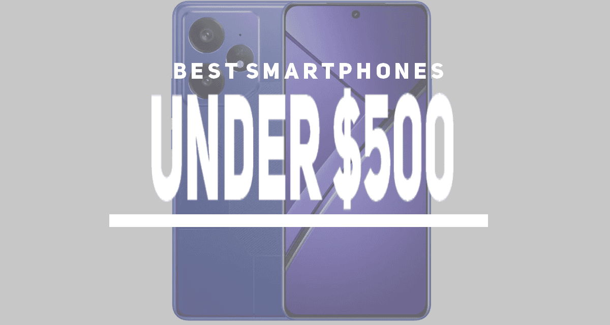 Finest Smartphones Underneath $500 – January 2025